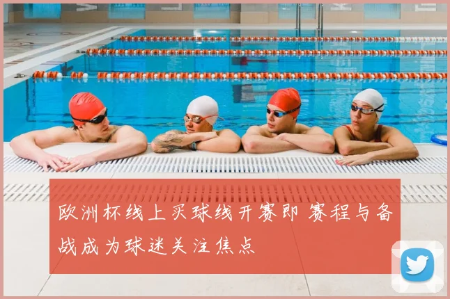 欧洲杯线上买球线开赛即 赛程与备战成为球迷关注焦点