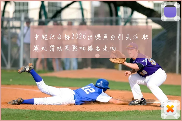 中超积分榜2026出现负分引关注 联赛处罚结果影响排名走向